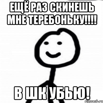 ещё раз скинешь мне теребоньку!!!! В ШК УБЬЮ!, Мем Теребонька (Диб Хлебушек)