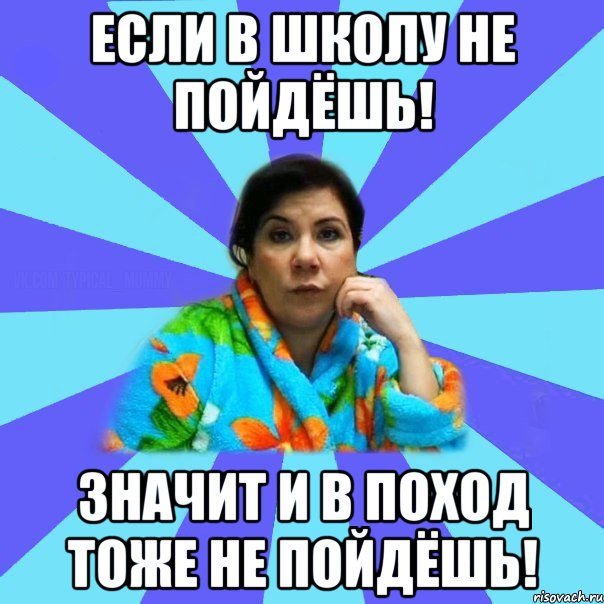 Если в школу не пойдёшь! Значит и в поход тоже не пойдёшь!, Мем типичная мама