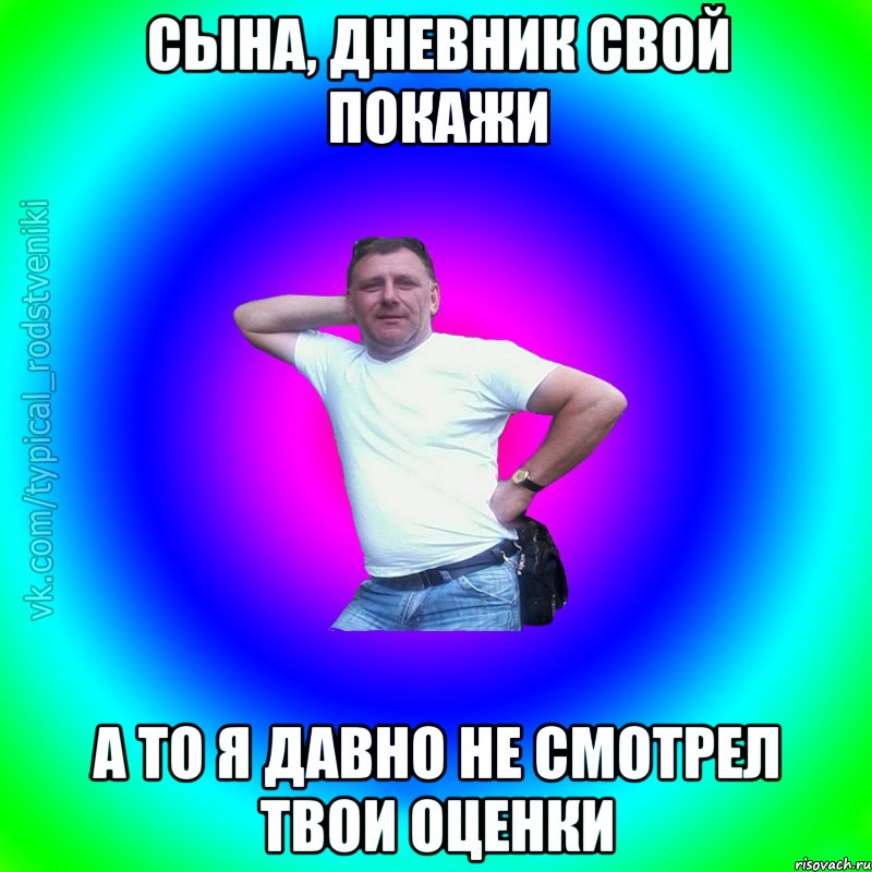 СЫНА, ДНЕВНИК СВОЙ ПОКАЖИ А ТО Я ДАВНО НЕ СМОТРЕЛ ТВОИ ОЦЕНКИ, Мем Типичный Батя