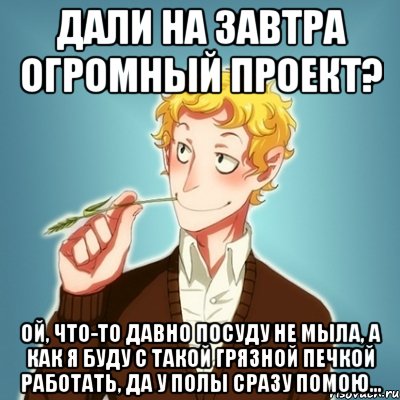 Дали на завтра огромный проект? Ой, что-то давно посуду не мыла, а как я буду с такой грязной печкой работать, да у полы сразу помою..., Мем Типичный Есенин