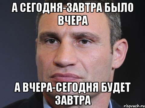 А сегодня-завтра было вчера А вчера-сегодня будет завтра, Мем Типичный Кличко