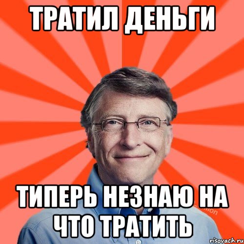 Тратил деньги типерь незнаю на что тратить, Мем Типичный Миллиардер (Билл Гейст)