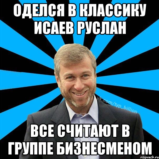 Оделся в классику Исаев Руслан все считают в группе бизнесменом, Мем  Типичный Миллиардер (Абрамович)