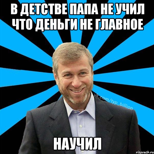 В детстве папа не учил что деньги не главное Научил, Мем  Типичный Миллиардер (Абрамович)