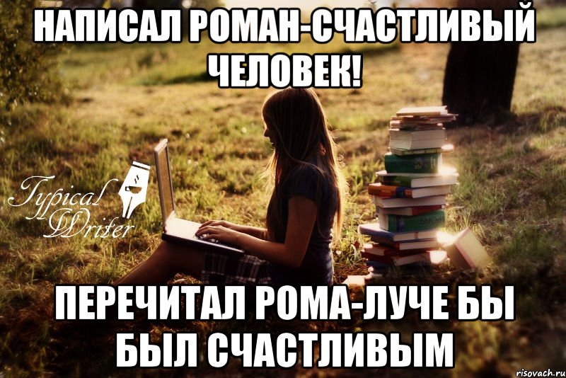 Написал роман-Счастливый человек! перечитал рома-луче бы был счастливым, Мем Типичный писатель