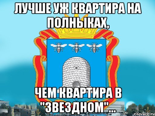 Лучше уж квартира на Полныках, Чем квартира в "Звездном"..., Мем Типичный Тамбов