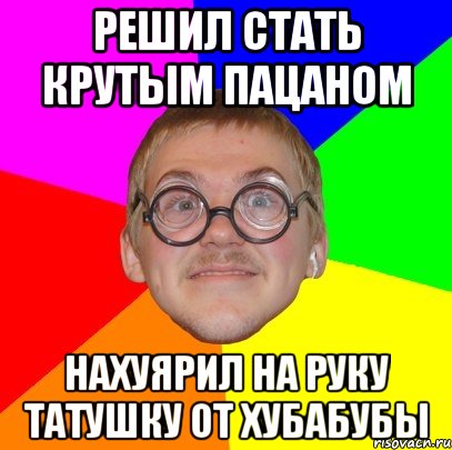 решил стать крутым пацаном нахуярил на руку татушку от хубабубы, Мем Типичный ботан