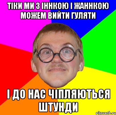 тіки ми з Іннкою і Жаннкою можем вийти гуляти і до нас чіпляються штунди, Мем Типичный ботан