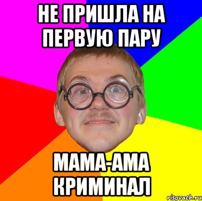 НЕ ПРИШЛА НА ПЕРВУЮ ПАРУ МАМА-АМА КРИМИНАЛ, Мем Типичный ботан