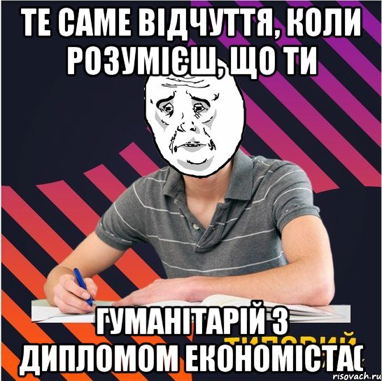 Те саме відчуття, коли розумієш, що ти гуманітарій з дипломом економіста(, Мем Типовий одинадцятикласник