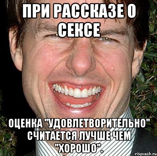 При рассказе о сексе оценка "удовлетворительно" считается лучше чем "хорошо"., Мем Том Круз