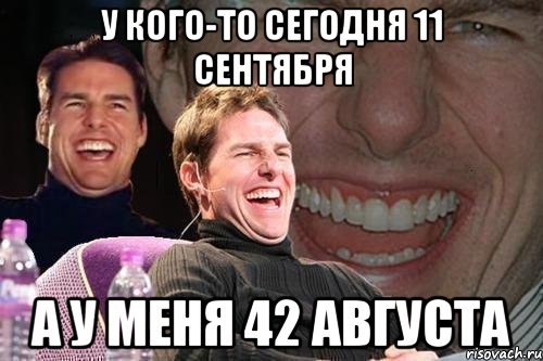 У кого-то сегодня 11 сентября а у меня 42 августа, Мем том круз