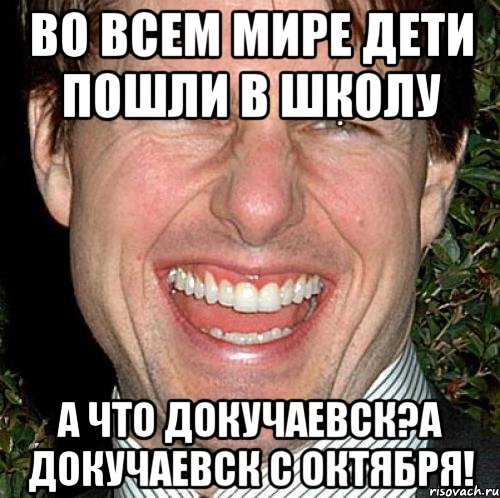 во всем мире дети пошли в школу а что Докучаевск?а Докучаевск с октября!, Мем Том Круз