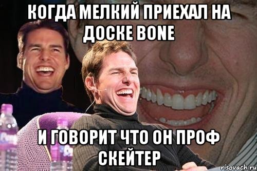 Когда мелкий приехал на доске bone И говорит что он проф скейтер, Мем том круз