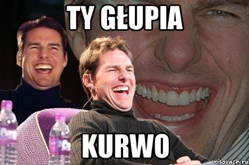 TY GŁUPIA KURWO, Мем том круз