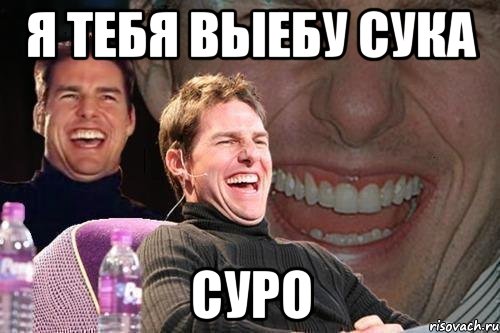 я тебя выебу сука суро, Мем том круз