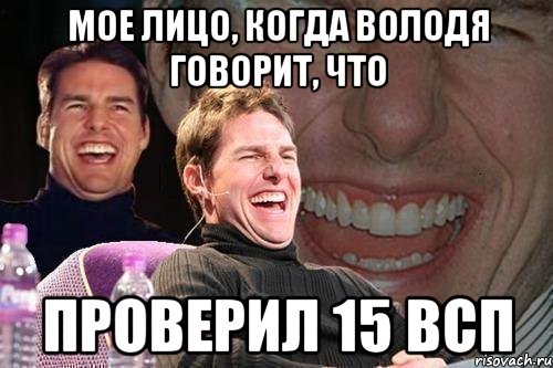 Мое лицо, когда Володя говорит, что проверил 15 всп, Мем том круз