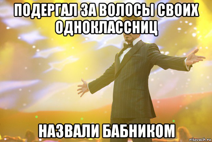 подергал за волосы своих одноклассниц назвали бабником, Мем Тони Старк (Роберт Дауни младший)