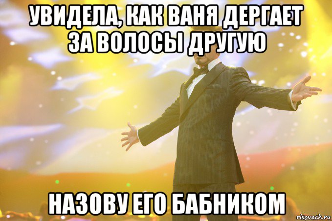 увидела, как Ваня дергает за волосы другую назову его бабником, Мем Тони Старк (Роберт Дауни младший)