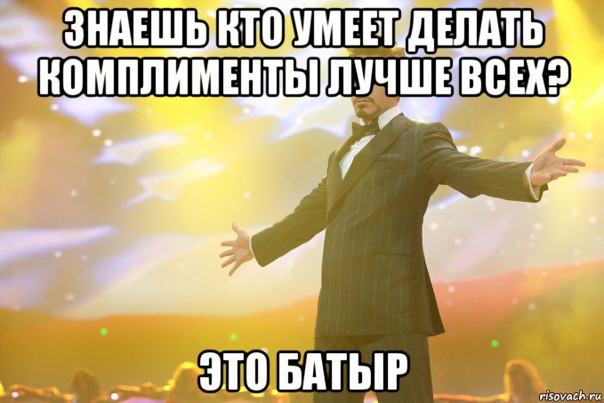 Знаешь кто умеет делать комплименты лучше всех? Это Батыр, Мем Тони Старк (Роберт Дауни младший)