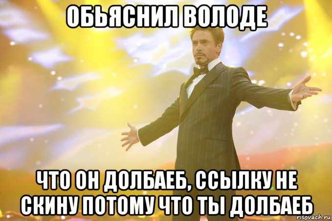 Обьяснил володе Что он долбаеб, ссылку не скину потому что ты долбаеб, Мем Тони Старк (Роберт Дауни младший)