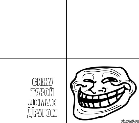 сижу такой дома с другом