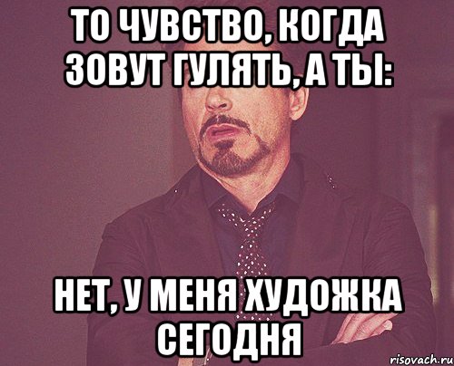 То чувство, когда зовут гулять, а ты: Нет, у меня художка сегодня, Мем твое выражение лица