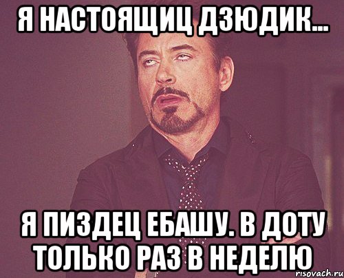 Я настоящиц Дзюдик... Я пиздец ебашу. В доту только раз в неделю, Мем твое выражение лица