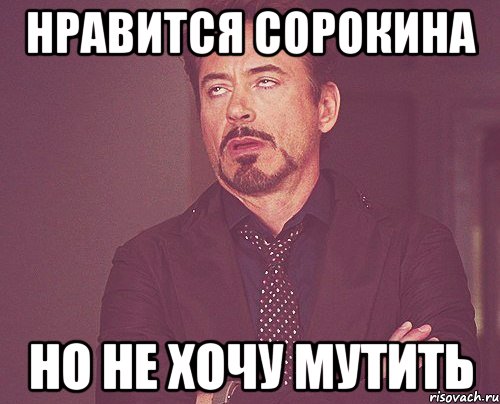 Нравится Сорокина Но не хочу мутить, Мем твое выражение лица