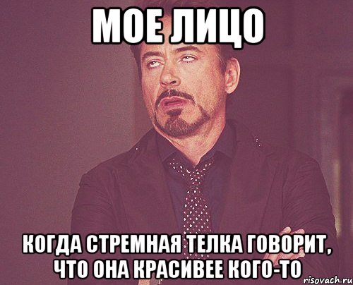 мое лицо когда стремная телка говорит, что она красивее кого-то, Мем твое выражение лица