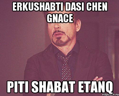 Erkushabti dasi chen gnace piti shabat etanq, Мем твое выражение лица