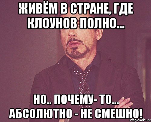 Живём в стране, где клоунов полно… Но.. почему- то... абсолютно - не смешно!, Мем твое выражение лица