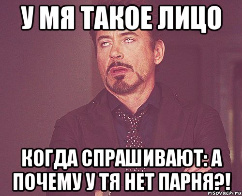 у мя такое лицо когда спрашивают: А почему у тя нет парня?!, Мем твое выражение лица