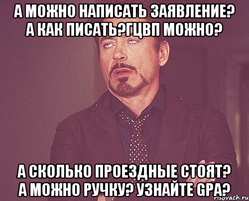 а можно написать заявление? А как писать?Гцвп можно? А сколько проездные стоят? А можно ручку? Узнайте GPA?, Мем твое выражение лица