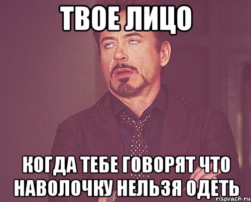 Твое лицо Когда тебе говорят что наволочку нельзя одеть, Мем твое выражение лица