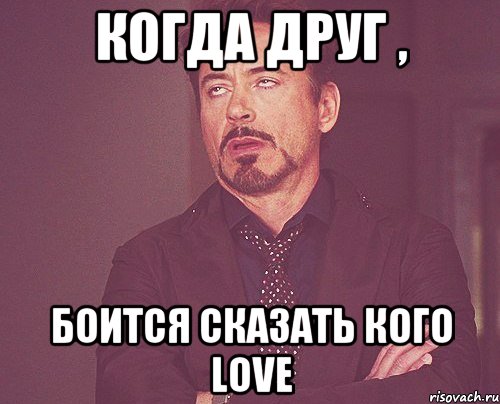 когда друг , боится сказать кого LOVE, Мем твое выражение лица