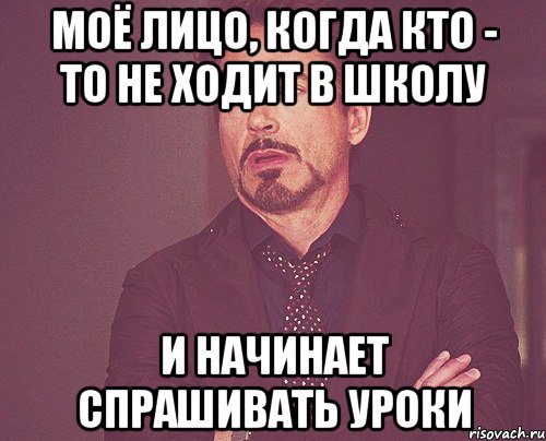 Моё лицо, когда кто - то не ходит в школу и начинает спрашивать уроки, Мем твое выражение лица