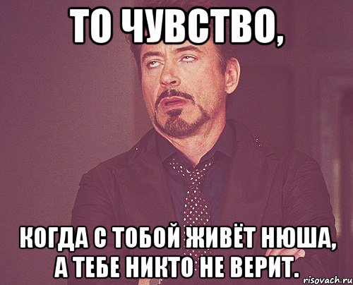 То чувство, когда с тобой живёт Нюша, а тебе никто не верит., Мем твое выражение лица