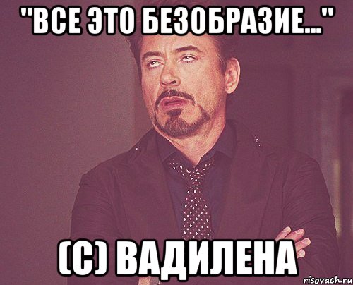 "Все это безобразие..." (с) Вадилена, Мем твое выражение лица