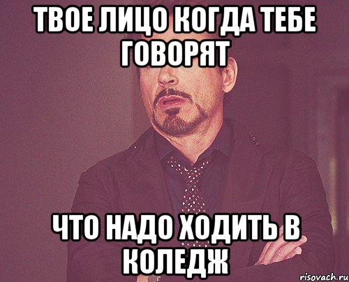 Твое лицо когда тебе говорят Что надо ходить в коледж, Мем твое выражение лица