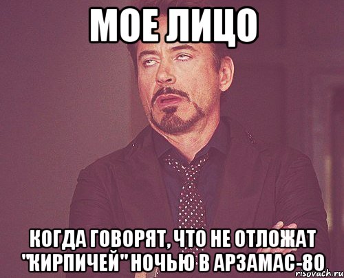 Мое лицо Когда говорят, что не отложат "кирпичей" ночью в арзамас-80, Мем твое выражение лица