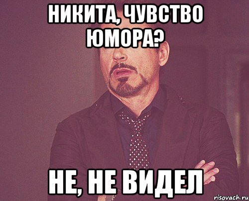 никита, чувство юмора? не, не видел, Мем твое выражение лица