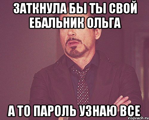 Заткнула бы ты свой Ебальник Ольга а то пароль узнаю ВСЕ, Мем твое выражение лица