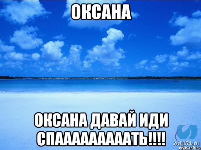 Оксана Оксана давай иди спааааааааать!!!!, Мем у каждой Ксюши должен быть свой 