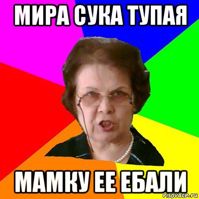 МИРА СУКА ТУПАЯ МАМКУ ЕЕ ЕБАЛИ, Мем Типичная училка