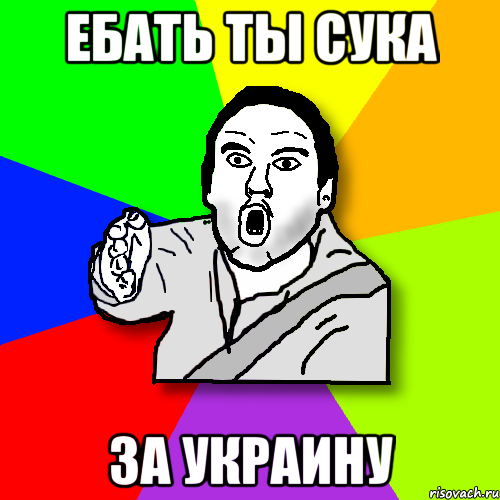 ебать ты сука за украину