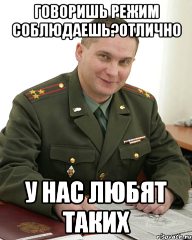 говоришь режим соблюдаешь?Отлично у нас любят таких, Мем Военком (полковник)