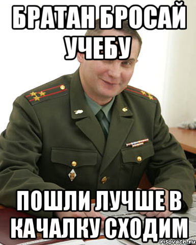 братан бросай учебу пошли лучше в качалку сходим, Мем Военком (полковник)