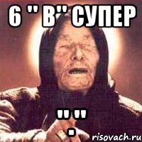 6 " в" супер ".", Мем Ванга (цвет)