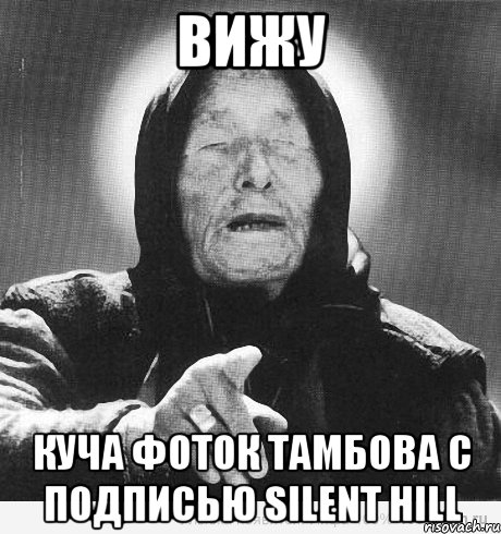 ВИЖУ Куча фоток Тамбова с подписью Silent Hill, Мем Ванга